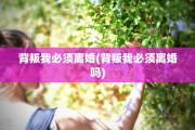 背叛我必须离婚(背叛我必须离婚吗)