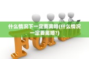 什么情况下一定要离婚(什么情况一定要离婚?)