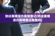 协议离婚没办离婚登记(协议离婚没办离婚登记有效吗)