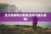 生父和继母已离婚(生母与继父离婚)