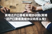 离婚迁户口要看离婚协议吗(离婚迁户口要看离婚协议吗怎么写)