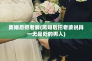离婚后把老婆(离婚后把老婆说得一无是处的男人)
