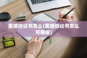 离婚协议书怎么(离婚协议书怎么写模板)