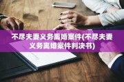 不尽夫妻义务离婚案件(不尽夫妻义务离婚案件判决书)