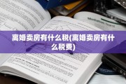 离婚卖房有什么税(离婚卖房有什么税费)