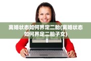 离婚状态如何界定二胎(离婚状态如何界定二胎子女)