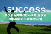 再次起诉离婚对方不同意(再次起诉离婚对方不同意怎么办)