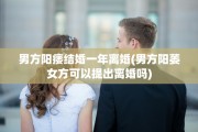 男方阳痿结婚一年离婚(男方阳萎女方可以提出离婚吗)