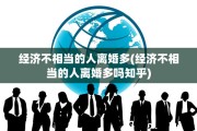 经济不相当的人离婚多(经济不相当的人离婚多吗知乎)