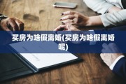 买房为啥假离婚(买房为啥假离婚呢)