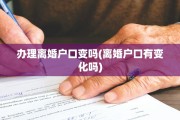办理离婚户口变吗(离婚户口有变化吗)