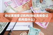 协议离婚登记机构(协议离婚登记机构是什么)