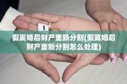 假离婚后财产重新分割(假离婚后财产重新分割怎么处理)