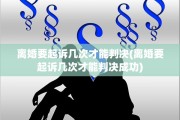 离婚要起诉几次才能判决(离婚要起诉几次才能判决成功)