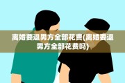 离婚要退男方全部花费(离婚要退男方全部花费吗)