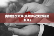 离婚协议失效(离婚协议失效期是多久)