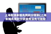 上海取消未婚先育积分限制(上海未婚先育积分政策有没有可能取消)