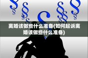 离婚该做些什么准备(如何起诉离婚该做些什么准备)