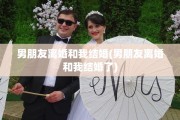 男朋友离婚和我结婚(男朋友离婚和我结婚了)