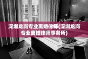 深圳龙岗专业离婚律师(深圳龙岗专业离婚律师事务所)