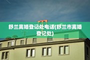 舒兰离婚登记处电话(舒兰市离婚登记处)