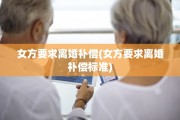 女方要求离婚补偿(女方要求离婚补偿标准)