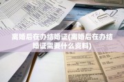 离婚后在办结婚证(离婚后在办结婚证需要什么资料)
