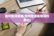 如何取消离婚(如何取消离婚预约登记)
