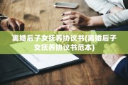 离婚后子女抚养协议书(离婚后子女抚养协议书范本)