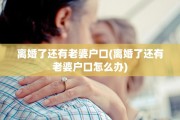 离婚了还有老婆户口(离婚了还有老婆户口怎么办)