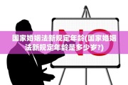国家婚姻法新规定年龄(国家婚姻法新规定年龄是多少岁?)