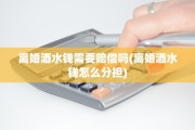 离婚酒水钱需要赔偿吗(离婚酒水钱怎么分担)