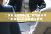 二次起诉离婚不判(二次起诉离婚不判离多久还可以起诉离婚)