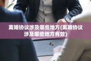 离婚协议涉及哪些地方(离婚协议涉及哪些地方有效)