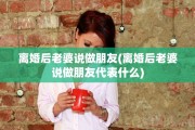 离婚后老婆说做朋友(离婚后老婆说做朋友代表什么)