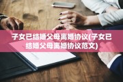 子女已结婚父母离婚协议(子女已结婚父母离婚协议范文)