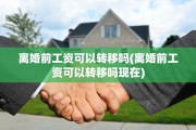 离婚前工资可以转移吗(离婚前工资可以转移吗现在)