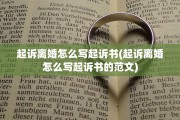 起诉离婚怎么写起诉书(起诉离婚怎么写起诉书的范文)