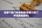 在哪个部门申请离婚(在哪个部门申请离婚最快)