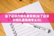 扯了证没办婚礼要离婚(扯了证没办婚礼要离婚怎么办)