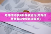 婚姻律师事务所免费咨询(婚姻律师事务所免费咨询离婚)