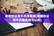 离婚协议书不办理离婚(离婚协议书不办理离婚可以吗)