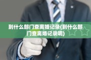 到什么部门查离婚记录(到什么部门查离婚记录呢)