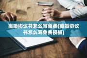 离婚协议书怎么写免费(离婚协议书怎么写免费模板)