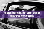 夫妻离婚后车辆过户流程(夫妻离婚后车辆过户流程图)