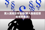 男人离婚后想复婚(男人离婚后想复婚的表现)