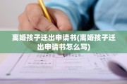 离婚孩子迁出申请书(离婚孩子迁出申请书怎么写)