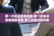 第一次起诉离婚调解(第一次起诉离婚调解没离,第二次起诉会判离吗)