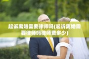 起诉离婚需要律师吗(起诉离婚需要律师吗律师费多少)