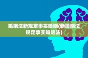婚姻法新规定事实婚姻(新婚姻法规定事实婚姻法)